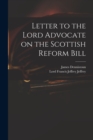 Image for Letter to the Lord Advocate on the Scottish Reform Bill
