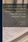 Image for A Critical History of Rationalism in Germany, From Its Origin to the Present Time