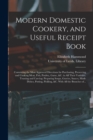 Image for Modern Domestic Cookery, and Useful Receipt Book : Containing the Most Approved Directions for Purchasing, Preserving and Cooking Meat, Fish, Poultry, Game, &c. in All Their Varieties. Trussing and Ca