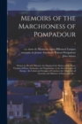 Image for Memoirs of the Marchioness of Pompadour : Written by Herself. Wherein Are Displayed the Motives of the Wars, Treatises of Peace, Embassies, and Negotiations, in the Several Courts of Europe: the Cabal