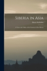 Image for Siberia in Asia : a Visit to the Valley of the Genesay in East Siberia