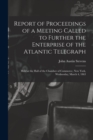 Image for Report of Proceedings of a Meeting Called to Further the Enterprise of the Atlantic Telegraph [microform] : Held at the Hall of the Chamber of Commerce, New York, Wednesday, March 4, 1863