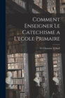 Image for Comment Enseigner Le Catechisme a L&#39;ecole Primaire
