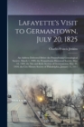 Image for Lafayette&#39;s Visit to Germantown, July 20, 1825; an Address Delivered Before the Pennsylvania Genealogical Society, March 1, 1909, the Pennsylvania Historical Society, May 10, 1909, the Site and Relic 