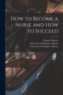Image for How to Become a Nurse and How to Succeed [electronic Resource]