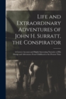 Image for Life and Extraordinary Adventures of John H. Surratt, the Conspirator : a Correct Account and Highly Interesting Narrative of His Doings and Adventures From Childhood to the Present Time