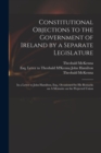Image for Constitutional Objections to the Government of Ireland by a Separate Legislature : in a Letter to John Hamilton, Esq., Occasioned by His Remarks on A Memoire on the Projected Union