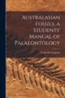 Image for Australasian Fossils, a Students&#39; Manual of Palaeontology