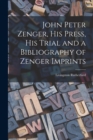Image for John Peter Zenger, His Press, His Trial and a Bibliography of Zenger Imprints