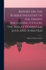 Image for Report on the Rubber Industry of the Orient (including Ceylon, the Malay Peninsula, Java and Sumatra)