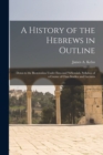 Image for A History of the Hebrews in Outline : Down to the Restoration Under Ezra and Nehemiah. Syllabus of a Course of Class Studies and Lectures