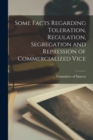 Image for Some Facts Regarding Toleration, Regulation, Segregation and Repression of Commercialized Vice [microform]