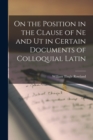 Image for On the Position in the Clause of Ne and Ut in Certain Documents of Colloquial Latin [microform]