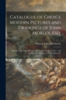 Image for Catalogue of Choice Modern Pictures and Drawings of John Morley, Esq. : Also the Collection of Pictures of Charles Thomas Lucas ... and Pictures, the Property of W. Houldsworth