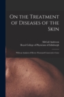 Image for On the Treatment of Diseases of the Skin : With an Analysis of Eleven Thousand Consecutive Cases