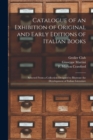 Image for Catalogue of an Exhibition of Original and Early Editions of Italian Books : Selected From a Collection Designed to Illustrate the Development of Italian Literature