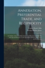 Image for Annexation, Preferential Trade, and Reciprocity : an Outline of the Canadian Annexation Movement of 1849-50, With Special Reference to the Questions of Preferential Trade and Reciprocity