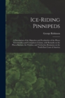Image for Ice-riding Pinnipeds [microform] : a Description of the Migration and Peculiarities of the Phoca Greenlandica and Cystophora Cristata, With Remarks on the Phoca Barbata, the Vitulina, and Trichechus R
