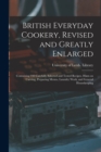 Image for British Everyday Cookery, Revised and Greatly Enlarged : Containing 930 Carefully Selected and Tested Recipes. Hints on Carving, Preparing Menus, Laundry Work, and General Housekeeping