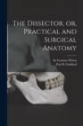 Image for The Dissector, or, Practical and Surgical Anatomy
