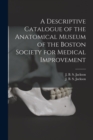 Image for A Descriptive Catalogue of the Anatomical Museum of the Boston Society for Medical Improvement