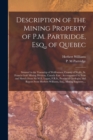 Image for Description of the Mining Property of P.M. Partridge, Esq., of Quebec [microform] : Situated in the Township of Wolfestown, County of Wolfe, St. Francis Gold Mining Division, Canada East: Accompanied 