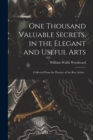 Image for One Thousand Valuable Secrets, in the Elegant and Useful Arts : Collected From the Practice of the Best Artists ..