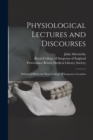 Image for Physiological Lectures and Discourses : Delivered Before the Royal College of Surgeons in London