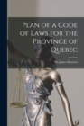 Image for Plan of a Code of Laws for the Province of Quebec [microform]