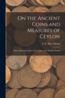 Image for On the Ancient Coins and Measures of Ceylon : With a Discussion of the Ceylon Date of the Buddha&#39;s Death