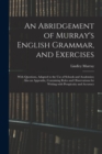Image for An Abridgement of Murray&#39;s English Grammar, and Exercises; With Questions, Adapted to the Use of Schools and Academies; Also an Appendix, Containing Rules and Observations for Writing With Perspicuity