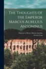 Image for The Thoughts of the Emperor Marcus Aurelius Antoninus [microform]