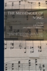 Image for The Messenger of Song : Contains a Graded Course for Singing Classes and Day Schools: Also Solos, Duetts, Quartetts, Glees and Choruses for Musical Conventions, Musical Institutes, Etc.