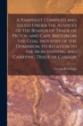 Image for A Pamphlet Compiled and Issued Under the Auspices of the Boards of Trade of Pictou and Cape Breton on the Coal Industry of the Dominion, Its Relation to the Iron Shipping and Carrying Trade of Canada 