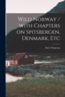 Image for Wild Norway / With Chapters on Spitsbergen, Denmark, Etc