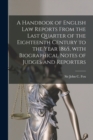 Image for A Handbook of English Law Reports From the Last Quarter of the Eighteenth Century to the Year 1865, With Biographical Notes of Judges and Reporters [microform]