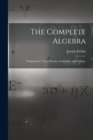 Image for The Complete Algebra : Designed for Use in Schools, Academies, and Colleges