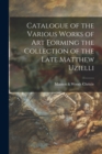 Image for Catalogue of the Various Works of Art Forming the Collection of the Late Matthew Uzielli