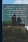 Image for An Abridged History of Canada / by William H. Withrow. Also, An Outline History of Canadian Literature / by G. Mercer Adam [microform]