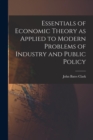 Image for Essentials of Economic Theory as Applied to Modern Problems of Industry and Public Policy [microform]