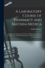 Image for A Laboratory Course of Pharmacy and Materia Medica [electronic Resource] : Including the Principles and Practice of Dispensing Adapted to the Study of the British Pharmacopoeia and the Requirements of