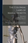 Image for The Colonial Laws of Massachusetts : Reprinted From the Edition of 1660, With the Supplements to 1672: Containing Also, the Body of Liberties of 1641