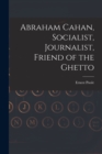 Image for Abraham Cahan, Socialist, Journalist, Friend of the Ghetto