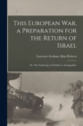 Image for This European War, a Preparation for the Return of Israel; or, The Gathering (or Prelude) to Armageddon