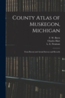 Image for County Atlas of Muskegon, Michigan : From Recent and Actual Surveys and Records