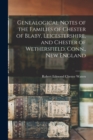 Image for Genealogical Notes of the Families of Chester of Blaby, Leicestershire, and Chester of Wethersfield, Conn., New England