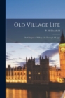 Image for Old Village Life : or, Glimpses of Village Life Through All Ages