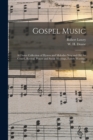 Image for Gospel Music : a Choice Collection of Hymns and Melodies New and Old for Gospel, Revival, Prayer and Social Meetings, Family Worship, Etc.