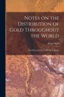 Image for Notes on the Distribution of Gold Throughout the World : Including Australia, California, &amp; Russia