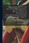Image for The Command in the Battle of Bunker Hill, With a Reply to &quot;Remarks on Frothingham&#39;s History of the Battle by S. Swett&quot;